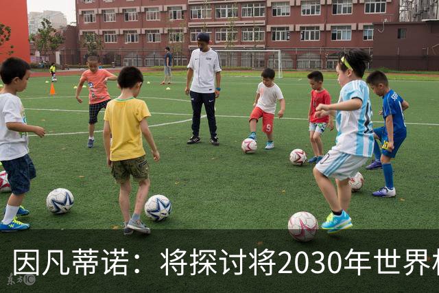 因凡蒂诺：将探讨将2030年世界杯扩军至64支球队的可能性