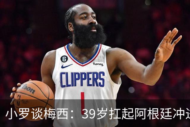 小罗谈梅西：39岁扛起阿根廷冲进世界杯决赛，没人有资格再质疑他的伟大