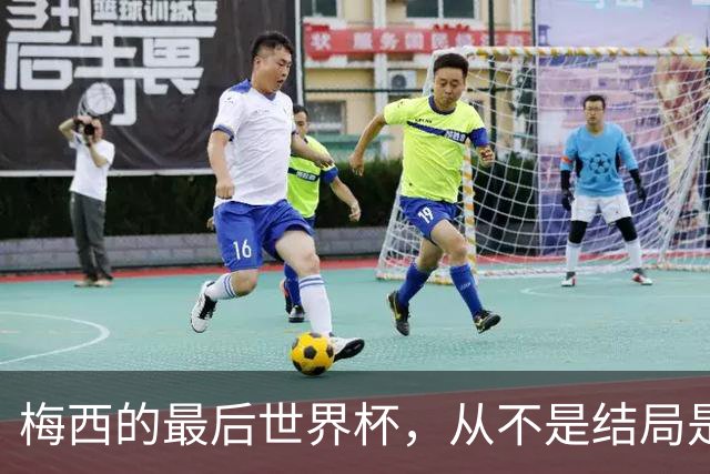 梅西的最后世界杯，从不是结局是成全