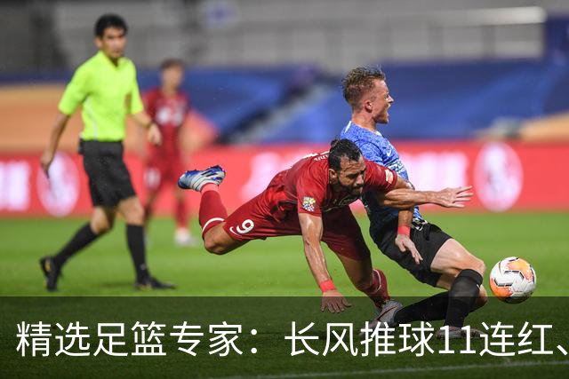 精选足篮专家：长风推球11连红、孤注一掷8连红！